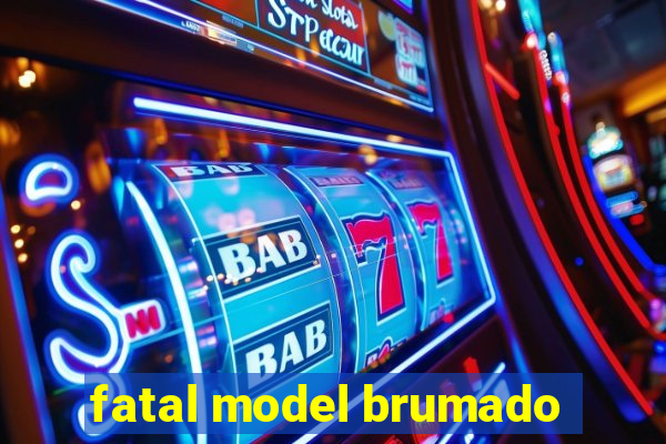 fatal model brumado